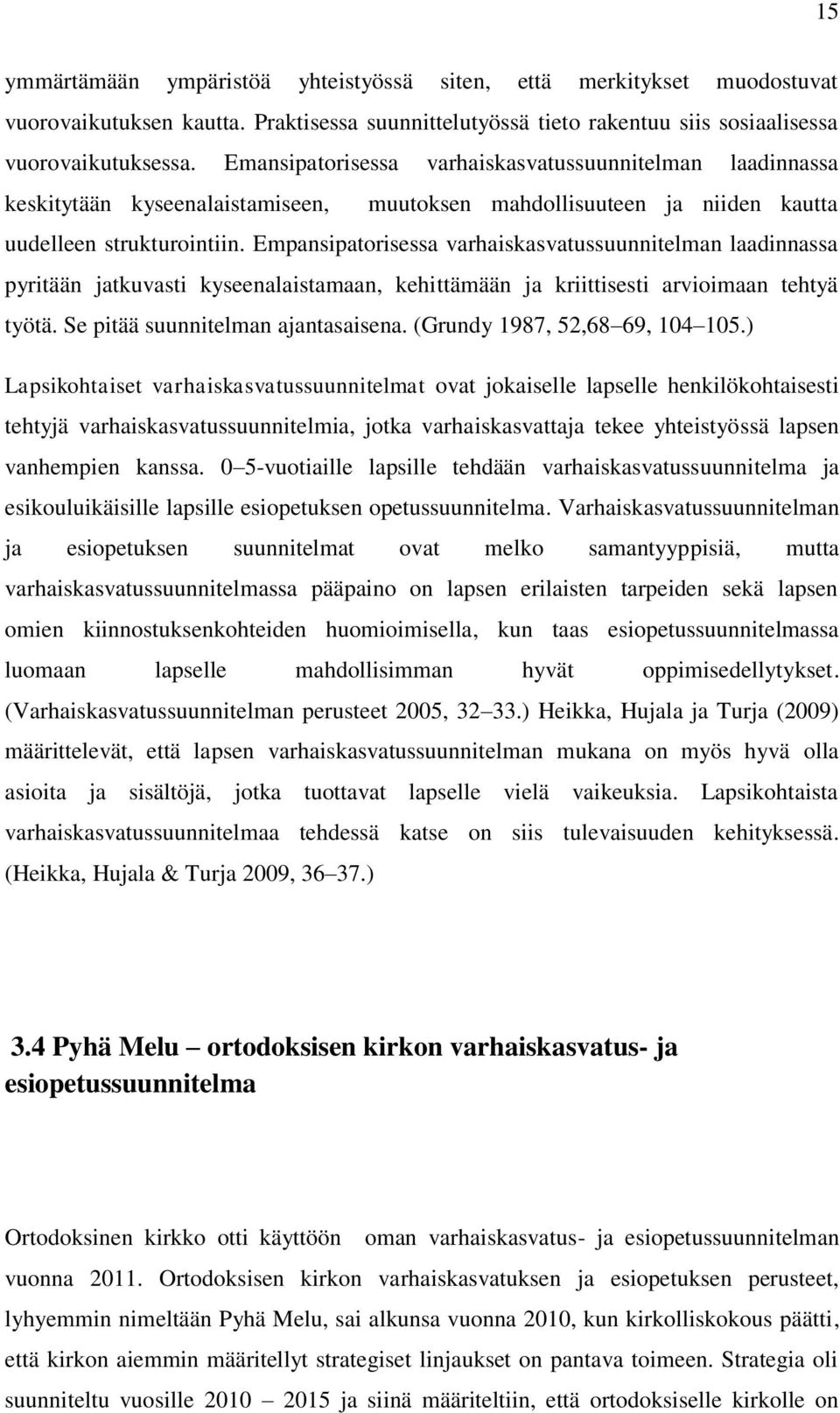 Empansipatorisessa varhaiskasvatussuunnitelman laadinnassa pyritään jatkuvasti kyseenalaistamaan, kehittämään ja kriittisesti arvioimaan tehtyä työtä. Se pitää suunnitelman ajantasaisena.