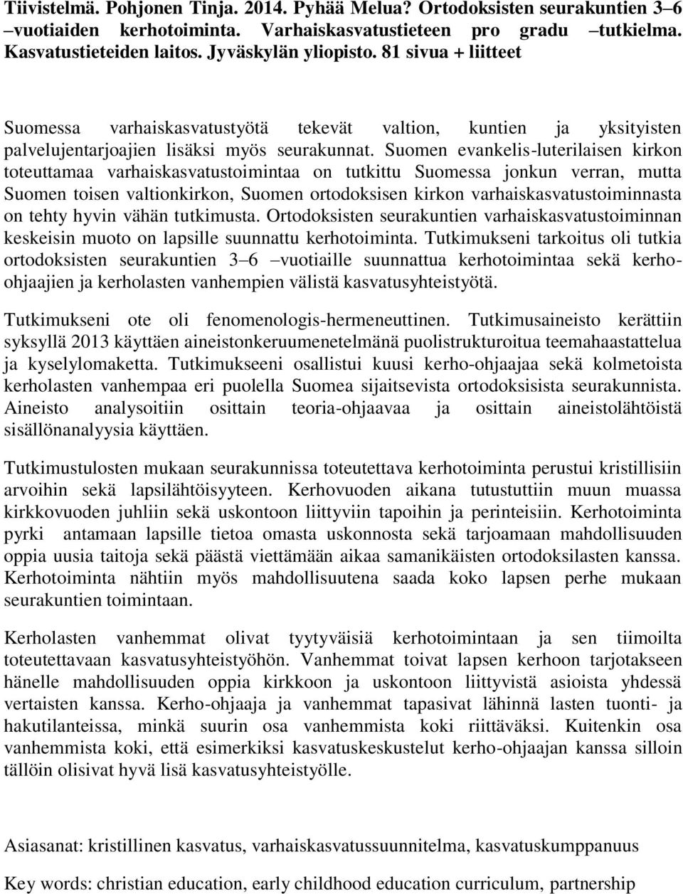 Suomen evankelis-luterilaisen kirkon toteuttamaa varhaiskasvatustoimintaa on tutkittu Suomessa jonkun verran, mutta Suomen toisen valtionkirkon, Suomen ortodoksisen kirkon varhaiskasvatustoiminnasta