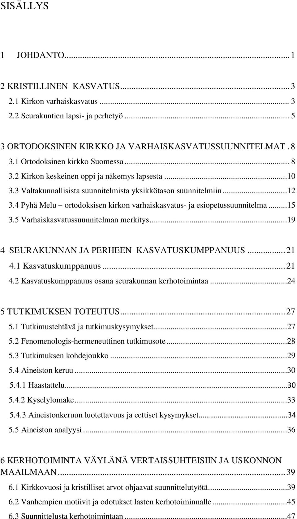 4 Pyhä Melu ortodoksisen kirkon varhaiskasvatus- ja esiopetussuunnitelma...15 3.5 Varhaiskasvatussuunnitelman merkitys...19 4 SEURAKUNNAN JA PERHEEN KASVATUSKUMPPANUUS... 21 4.1 Kasvatuskumppanuus.