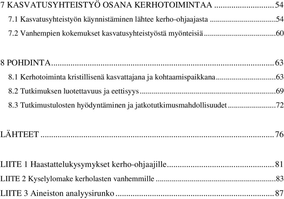 ..69 8.3 Tutkimustulosten hyödyntäminen ja jatkotutkimusmahdollisuudet...72 LÄHTEET... 76 LIITE 1 Haastattelukysymykset kerho-ohjaajille.