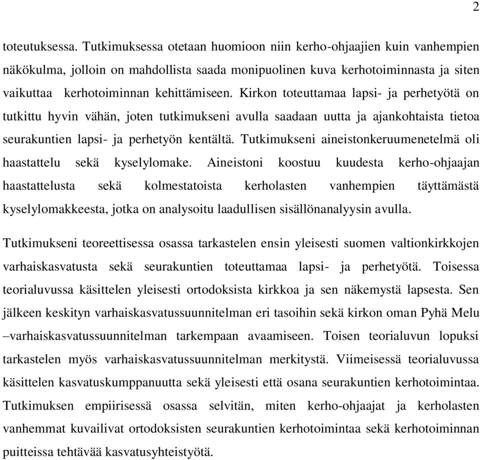 Kirkon toteuttamaa lapsi- ja perhetyötä on tutkittu hyvin vähän, joten tutkimukseni avulla saadaan uutta ja ajankohtaista tietoa seurakuntien lapsi- ja perhetyön kentältä.