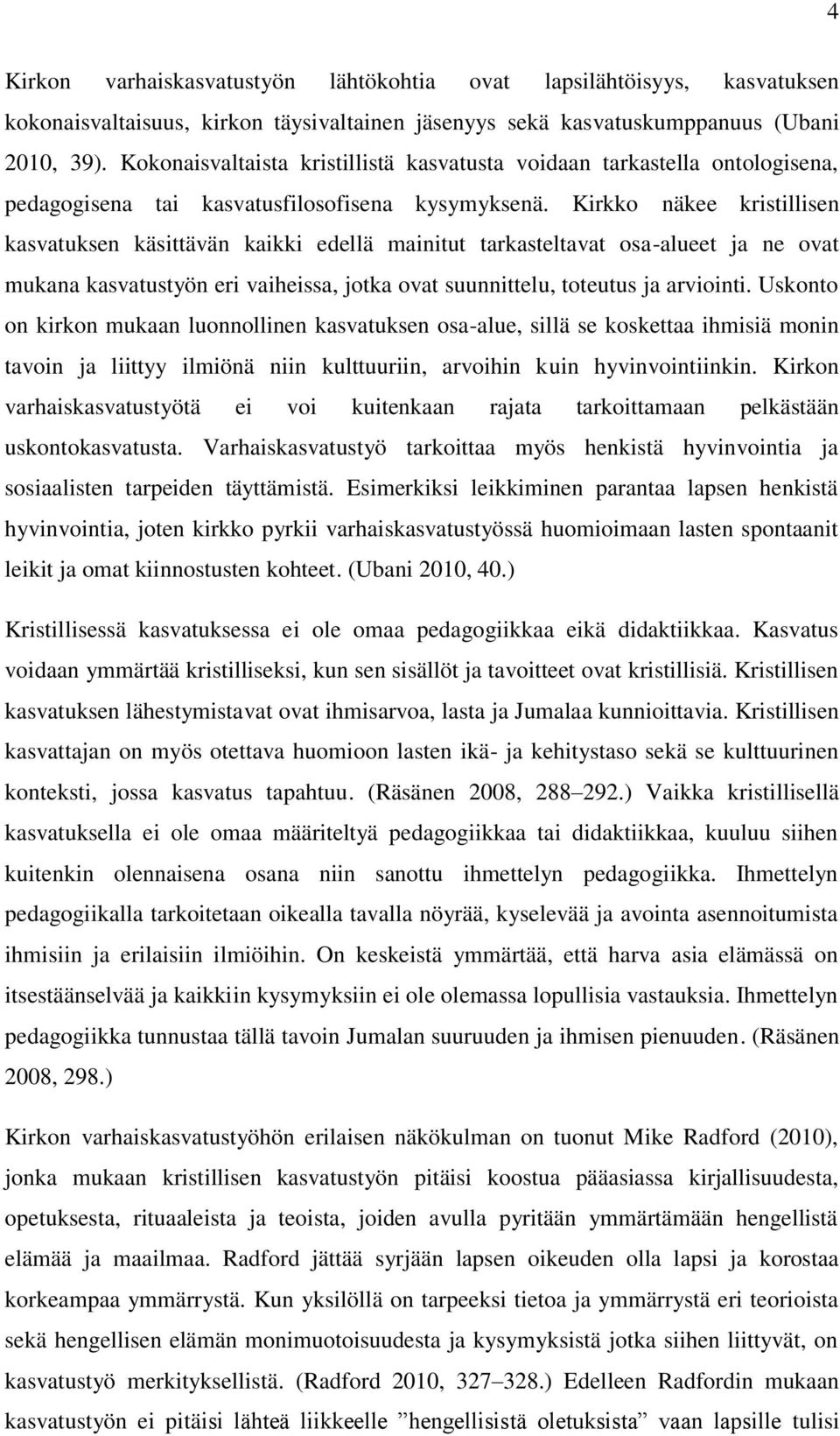 Kirkko näkee kristillisen kasvatuksen käsittävän kaikki edellä mainitut tarkasteltavat osa-alueet ja ne ovat mukana kasvatustyön eri vaiheissa, jotka ovat suunnittelu, toteutus ja arviointi.