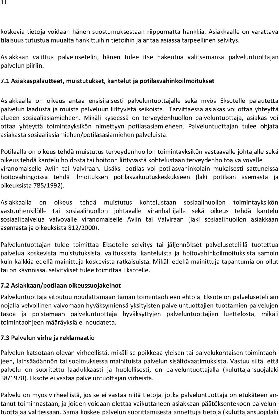 1 Asiakaspalautteet, muistutukset, kantelut ja potilasvahinkoilmoitukset Asiakkaalla on oikeus antaa ensisijaisesti palveluntuottajalle sekä myös Eksotelle palautetta palvelun laadusta ja muista