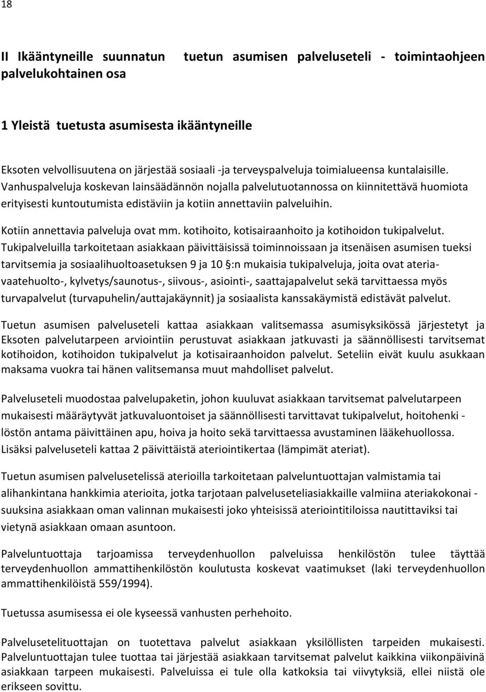 Vanhuspalveluja koskevan lainsäädännön nojalla palvelutuotannossa on kiinnitettävä huomiota erityisesti kuntoutumista edistäviin ja kotiin annettaviin palveluihin. Kotiin annettavia palveluja ovat mm.