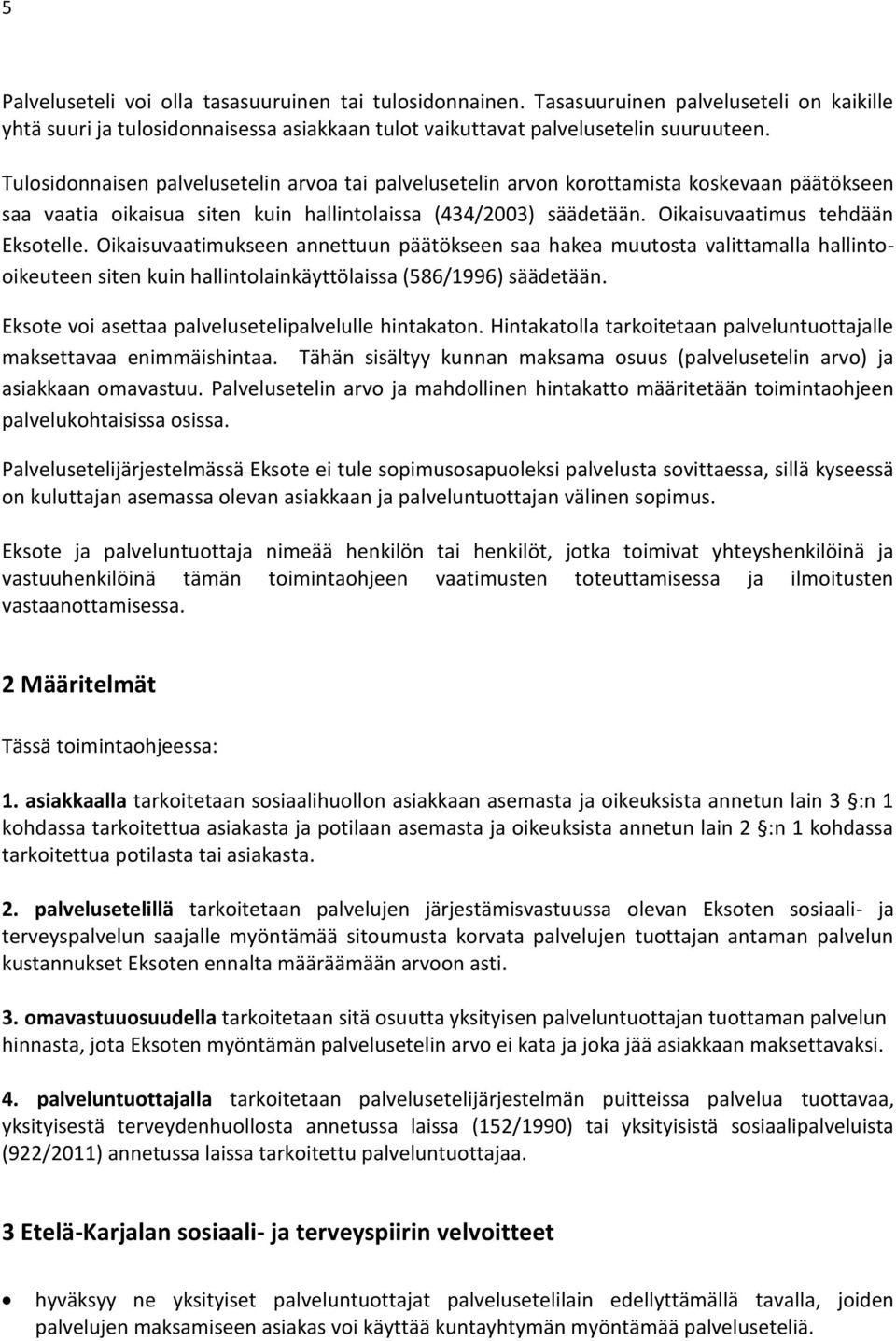 Oikaisuvaatimukseen annettuun päätökseen saa hakea muutosta valittamalla hallintooikeuteen siten kuin hallintolainkäyttölaissa (586/1996) säädetään.