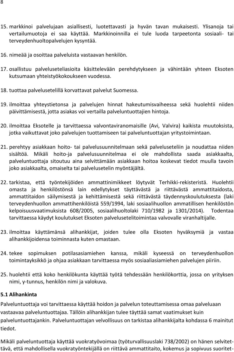 osallistuu palveluseteliasioita käsittelevään perehdytykseen ja vähintään yhteen Eksoten kutsumaan yhteistyökokoukseen vuodessa. 18. tuottaa palvelusetelillä korvattavat palvelut Suomessa. 19.