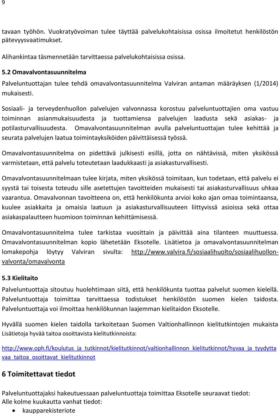 Sosiaali- ja terveydenhuollon palvelujen valvonnassa korostuu palveluntuottajien oma vastuu toiminnan asianmukaisuudesta ja tuottamiensa palvelujen laadusta sekä asiakas- ja potilasturvallisuudesta.