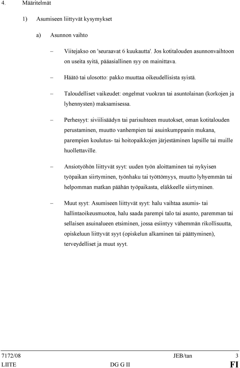Perhesyyt: siviilisäädyn tai parisuhteen muutokset, oman kotitalouden perustaminen, muutto vanhempien tai asuinkumppanin mukana, parempien koulutus- tai hoitopaikkojen järjestäminen lapsille tai