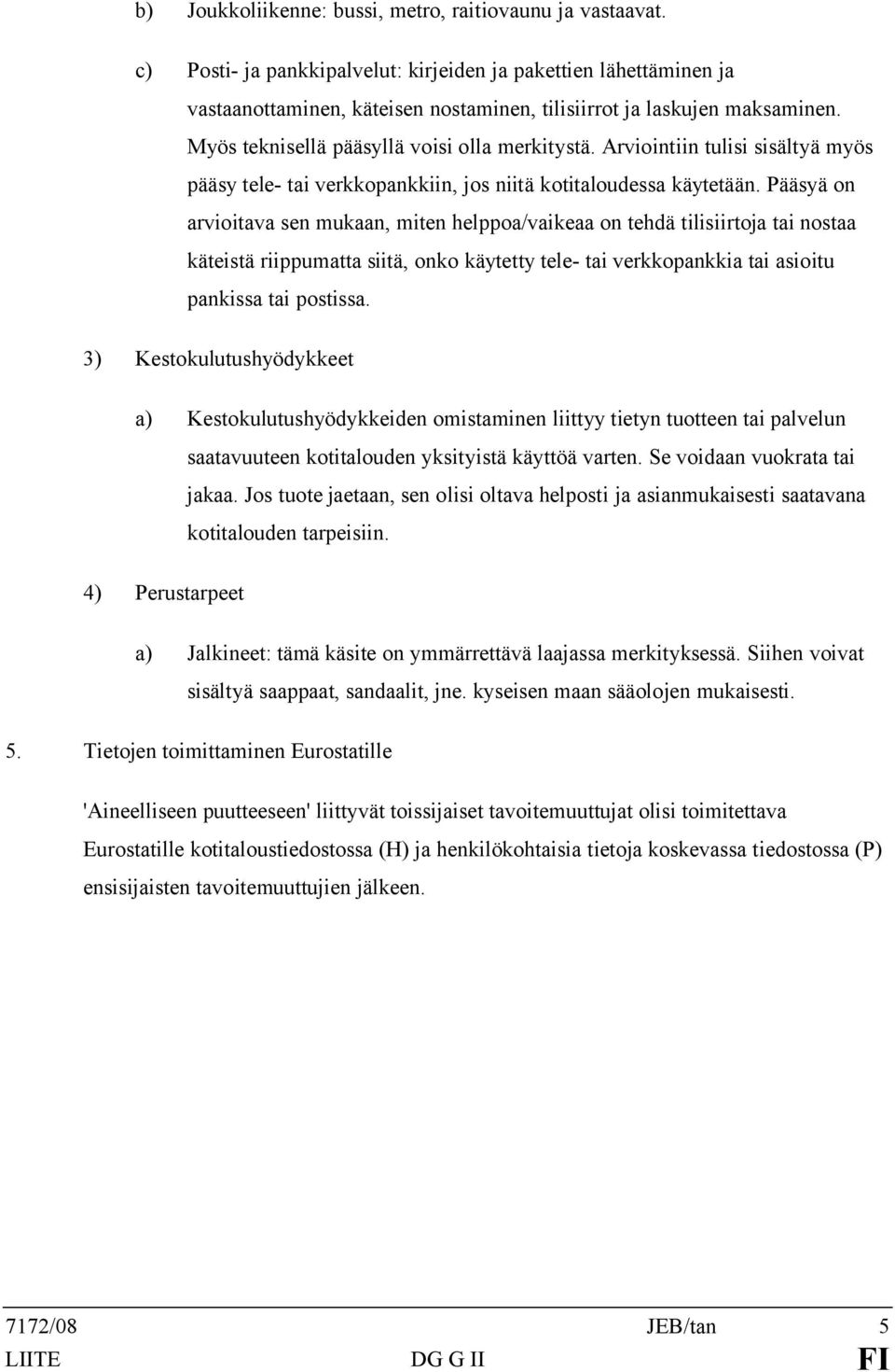 Arviointiin tulisi sisältyä myös pääsy tele- tai verkkopankkiin, jos niitä kotitaloudessa käytetään.