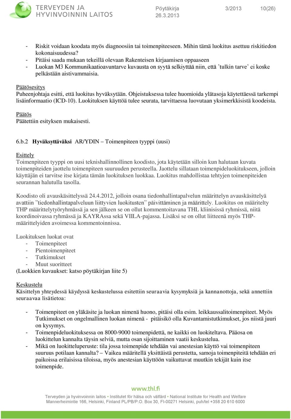 esitys Puheenjohtaja esitti, että luokitus hyväksytään. Ohjeistuksessa tulee huomioida ylätasoja käytettäessä tarkempi lisäinformaatio (ICD-10).