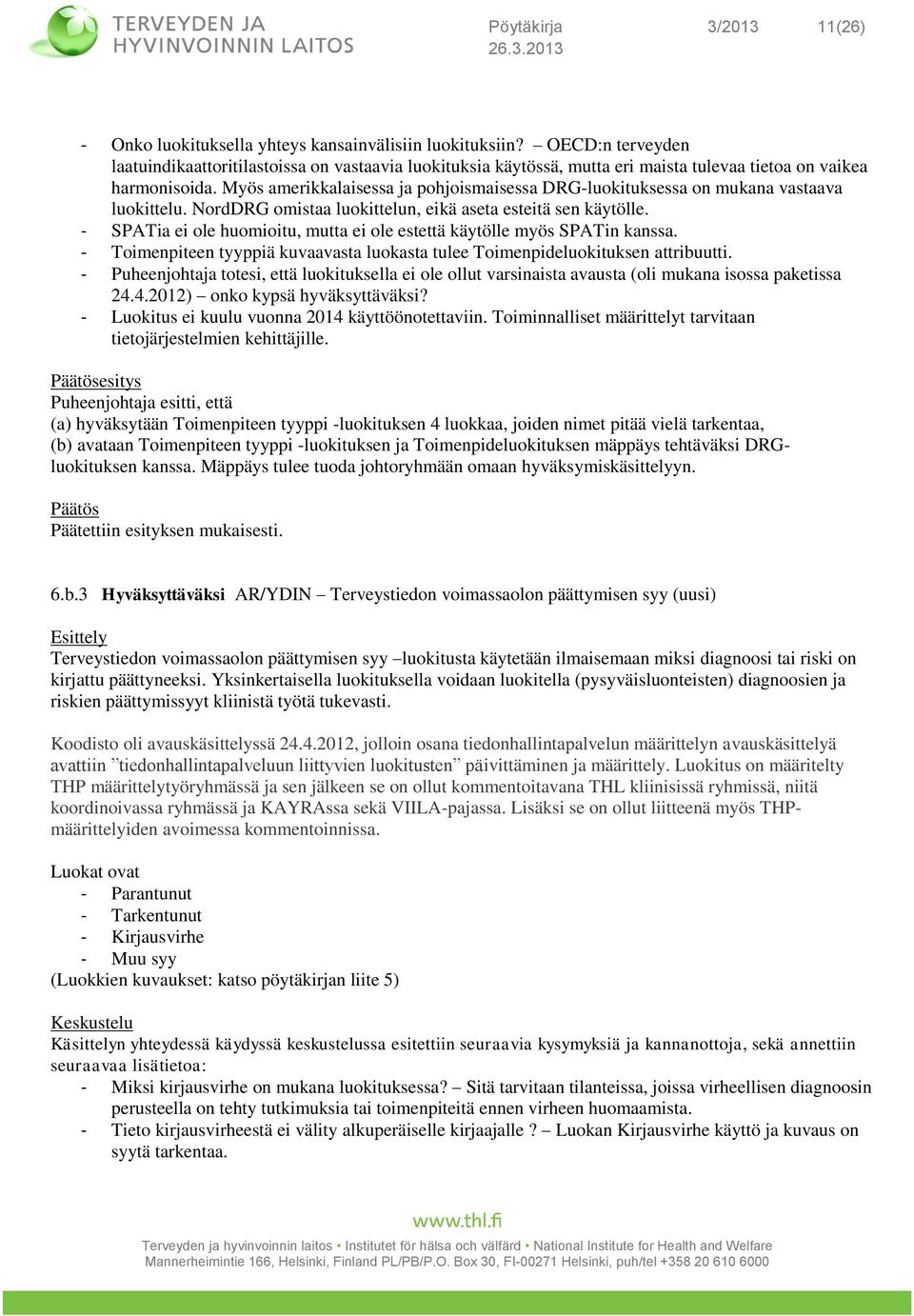 Myös amerikkalaisessa ja pohjoismaisessa DRG-luokituksessa on mukana vastaava luokittelu. NordDRG omistaa luokittelun, eikä aseta esteitä sen käytölle.