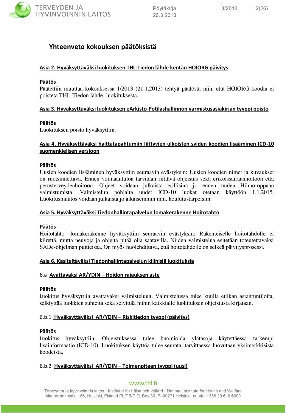 Hyväksyttäväksi haittatapahtumiin liittyvien ulkoisten syiden koodien lisääminen ICD-10 suomenkielisen versioon Uusien koodien lisääminen hyväksyttiin seuraavin evästyksin: Uusien koodien nimet ja