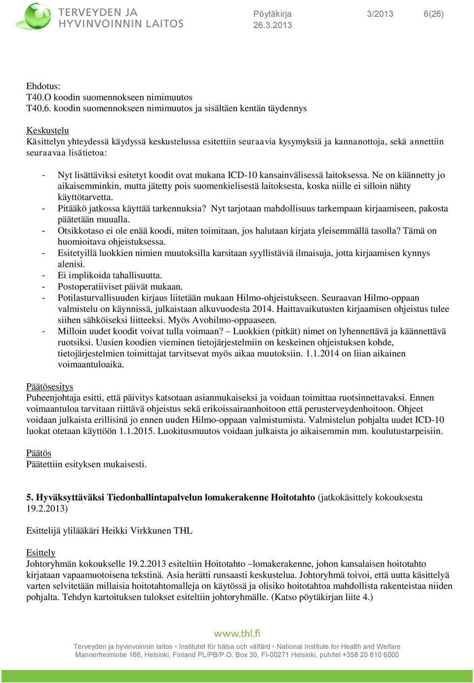 kysymyksiä ja kannanottoja, sekä annettiin seuraavaa lisätietoa: - Nyt lisättäviksi esitetyt koodit ovat mukana ICD-10 kansainvälisessä laitoksessa.