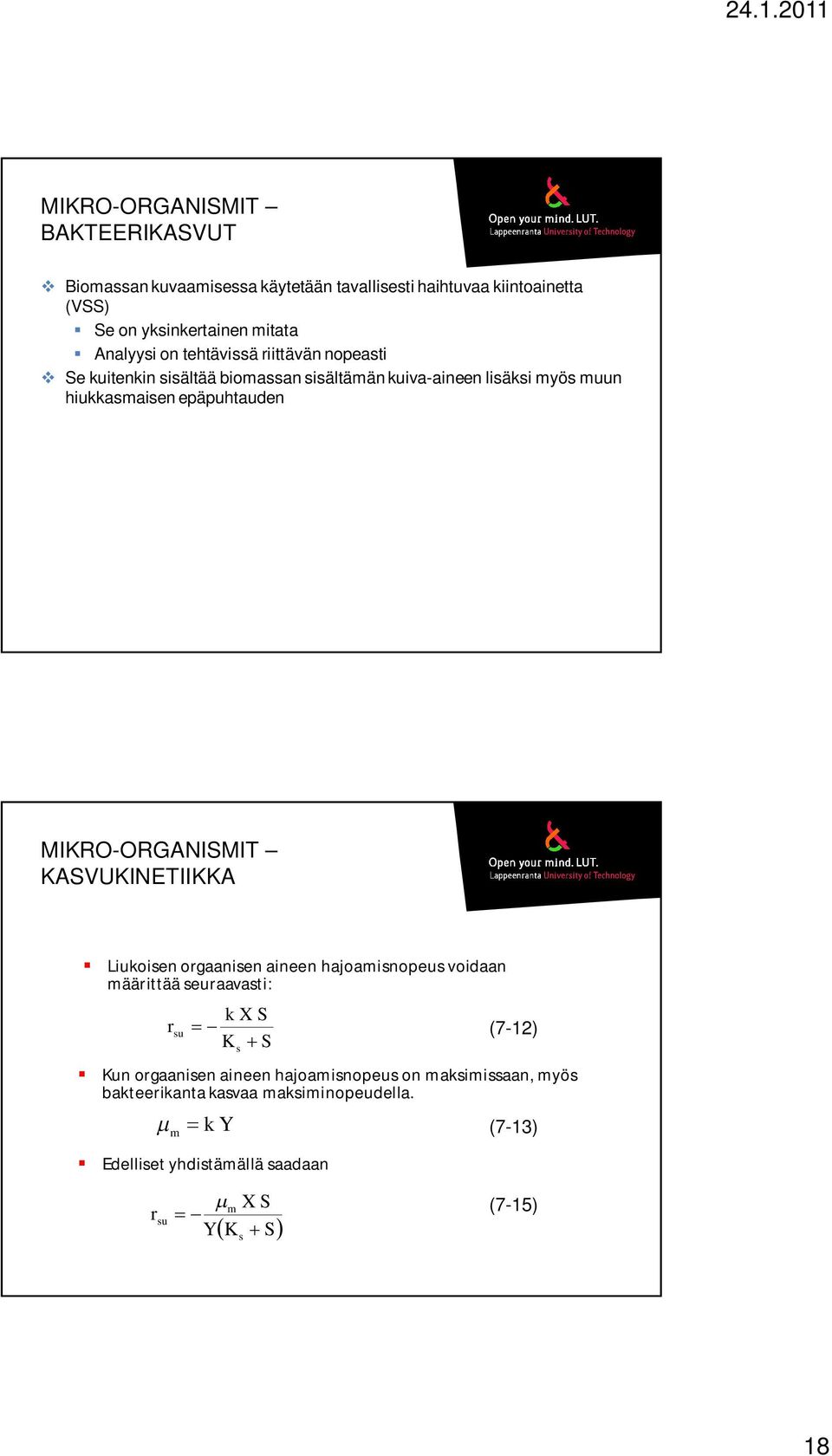 MIKRO-ORGANISMIT KASVUKINETIIKKA Liukoisen orgaanisen aineen hajoamisnopeus voidaan määrittää seuraavasti: r su k X S K S k m Y s (7-12) Kun