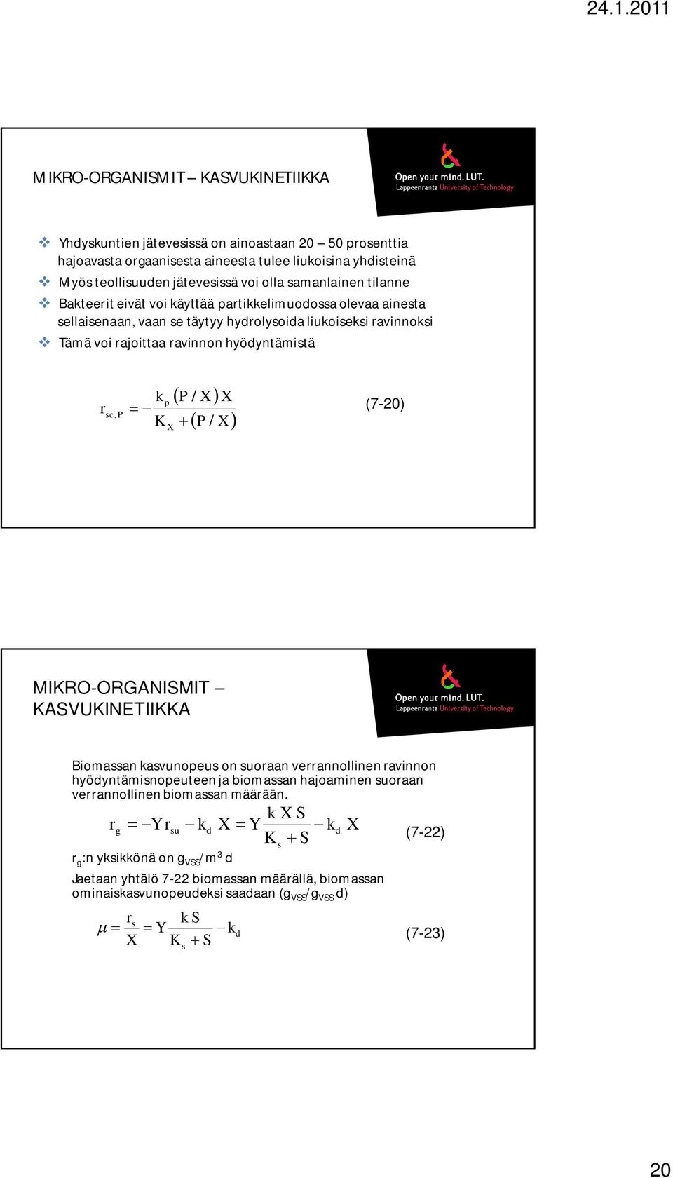 k K p X P / X X P / X (7-20) MIKRO-ORGANISMIT KASVUKINETIIKKA Biomassan kasvunopeus on suoraan verrannollinen ravinnon hyödyntämisnopeuteen ja biomassan hajoaminen suoraan verrannollinen biomassan