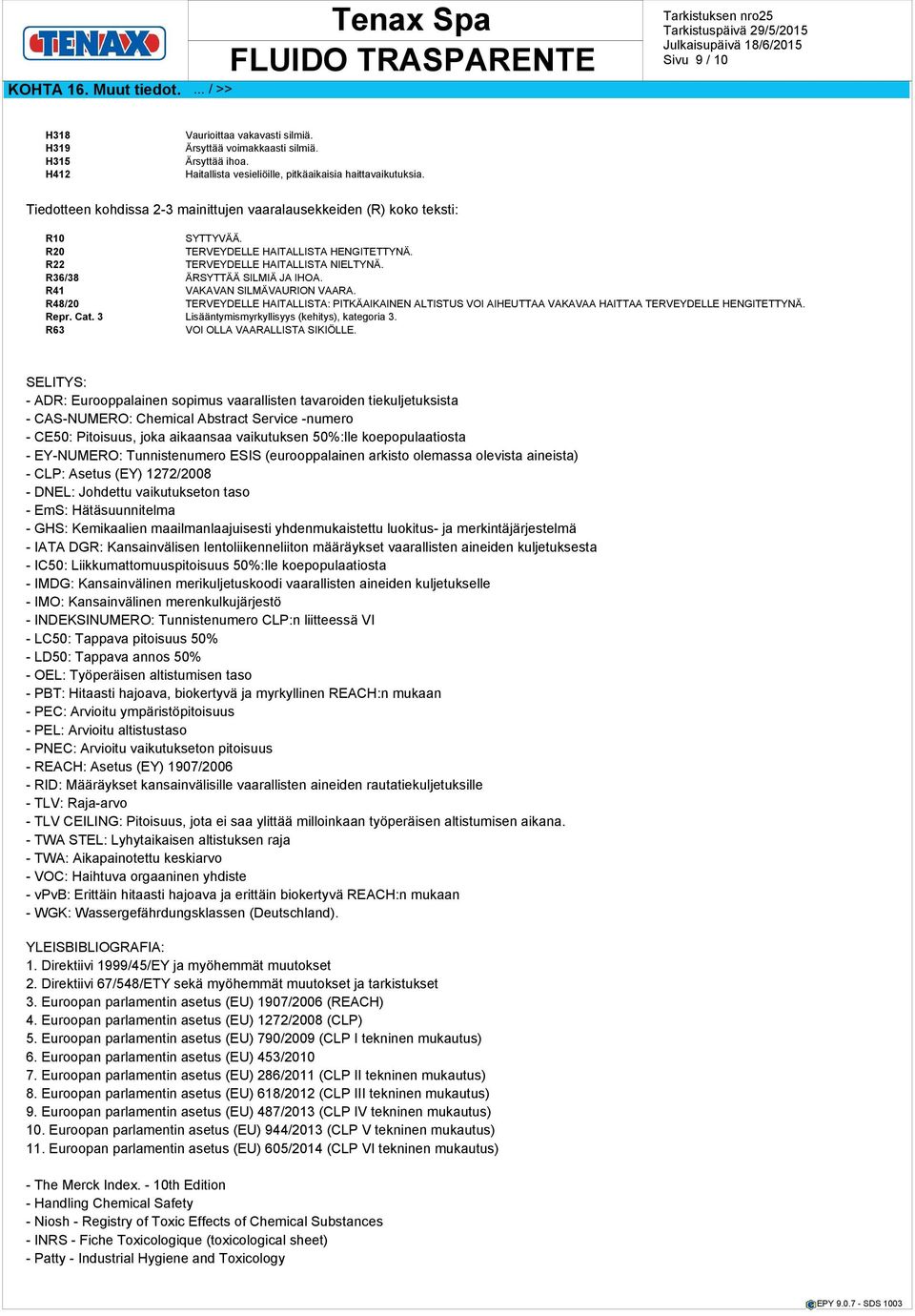 R41 VAKAVAN SILMÄVAURION VAARA. R48/20 TERVEYDELLE HAITALLISTA: PITKÄAIKAINEN ALTISTUS VOI AIHEUTTAA VAKAVAA HAITTAA TERVEYDELLE HENGITETTYNÄ. Repr. Cat.