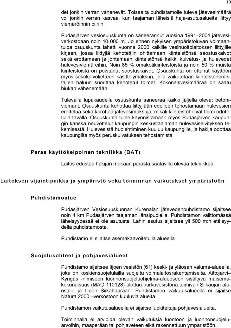 Jo ennen nykyisen ympäristöluvan voimaantuloa osuuskunta lähetti vuonna 2000 kaikille vesihuoltolaitoksen liittyjille kirjeen, jossa liittyjiä kehotettiin ohittamaan kiinteistönsä saostuskaivot sekä