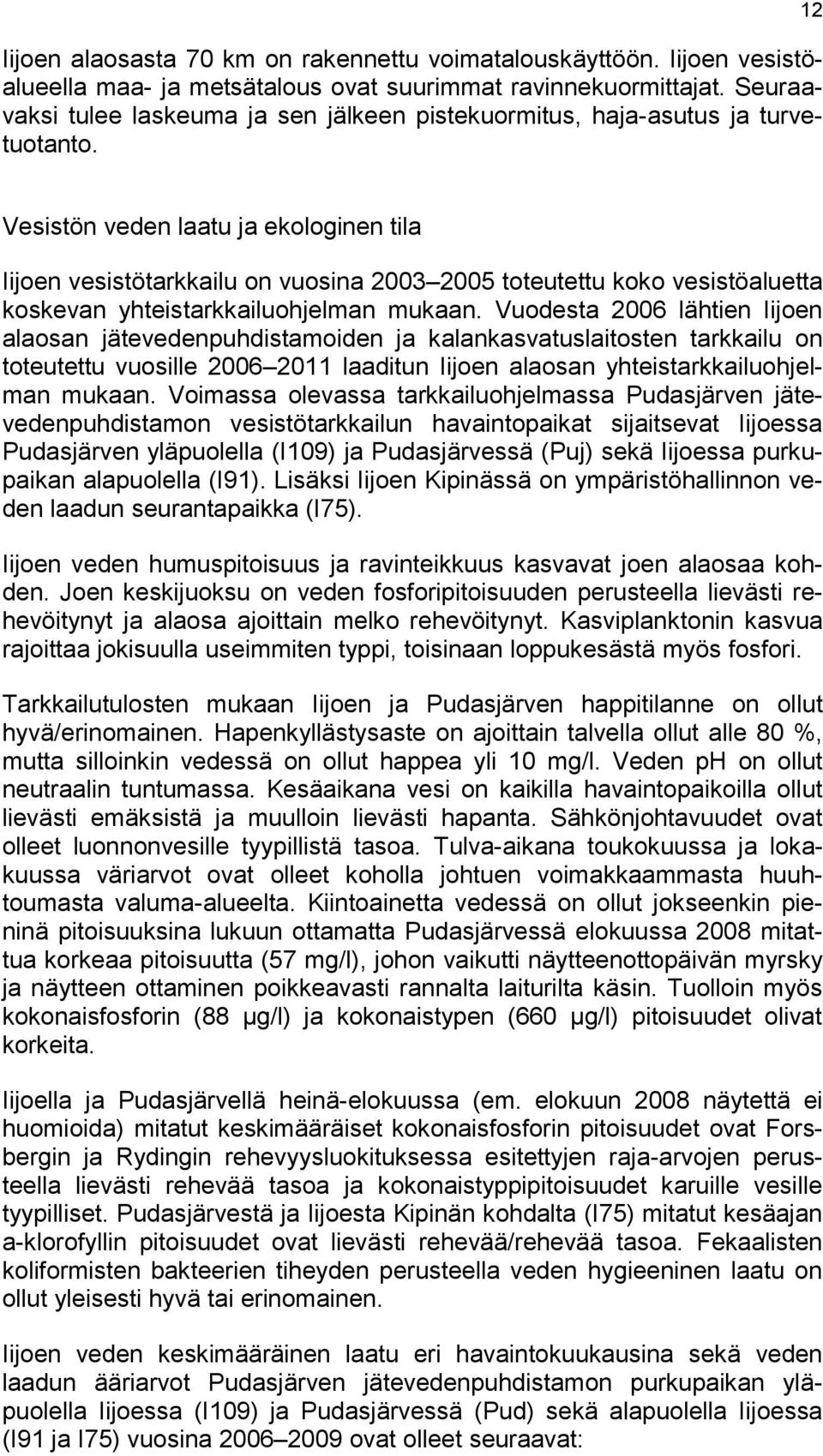 12 Vesistön veden laatu ja ekologinen tila Iijoen vesistötarkkailu on vuosina 2003 2005 toteutettu koko vesistöaluetta koskevan yhteistarkkailuohjelman mukaan.