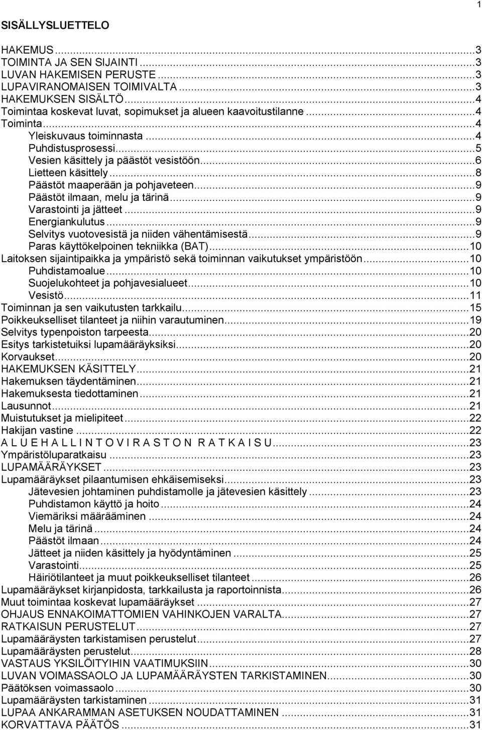 .. 8 Päästöt maaperään ja pohjaveteen... 9 Päästöt ilmaan, melu ja tärinä... 9 Varastointi ja jätteet... 9 Energiankulutus... 9 Selvitys vuotovesistä ja niiden vähentämisestä.