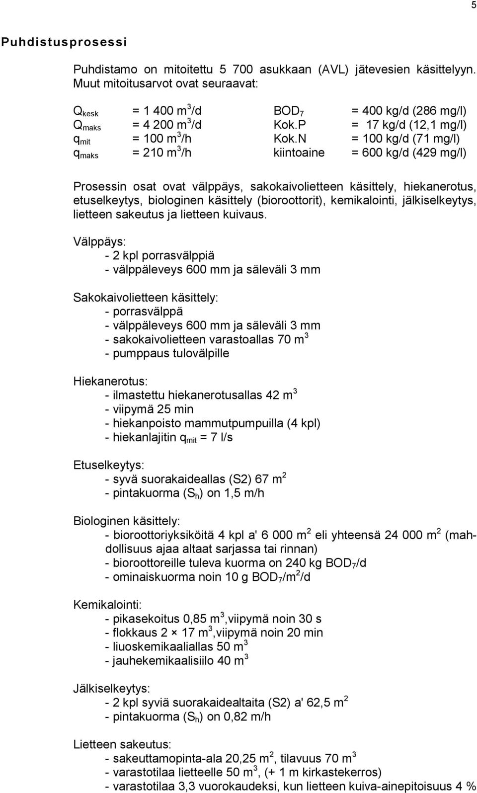 N = 100 kg/d (71 mg/l) q maks = 210 m 3 /h kiintoaine = 600 kg/d (429 mg/l) Prosessin osat ovat välppäys, sakokaivolietteen käsittely, hiekanerotus, etuselkeytys, biologinen käsittely (bioroottorit),