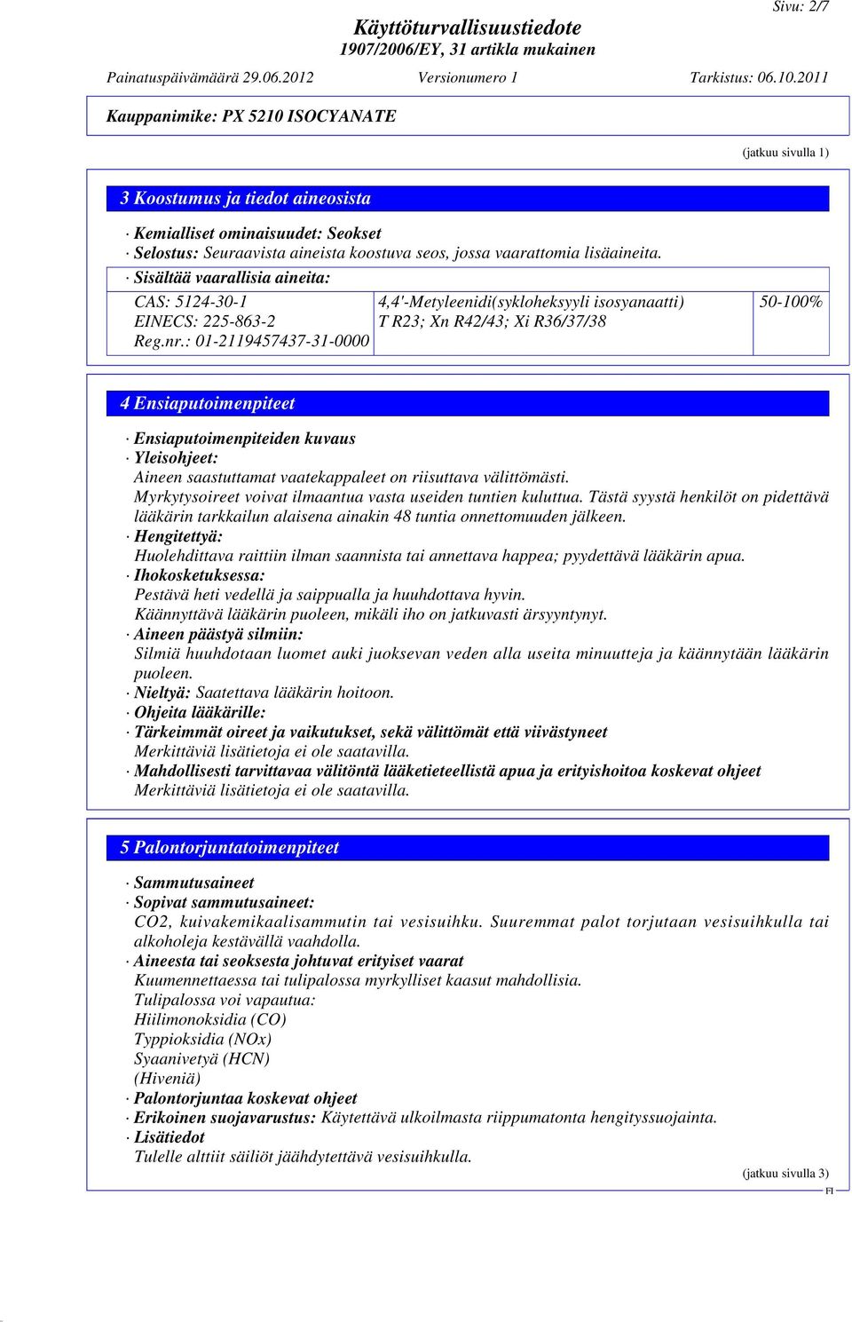 : 01-2119457437-31-0000 4,4'-Metyleenidi(sykloheksyyli isosyanaatti) T R23; Xn R42/43; Xi R36/37/38 50-100% 4 Ensiaputoimenpiteet Ensiaputoimenpiteiden kuvaus Yleisohjeet: Aineen saastuttamat