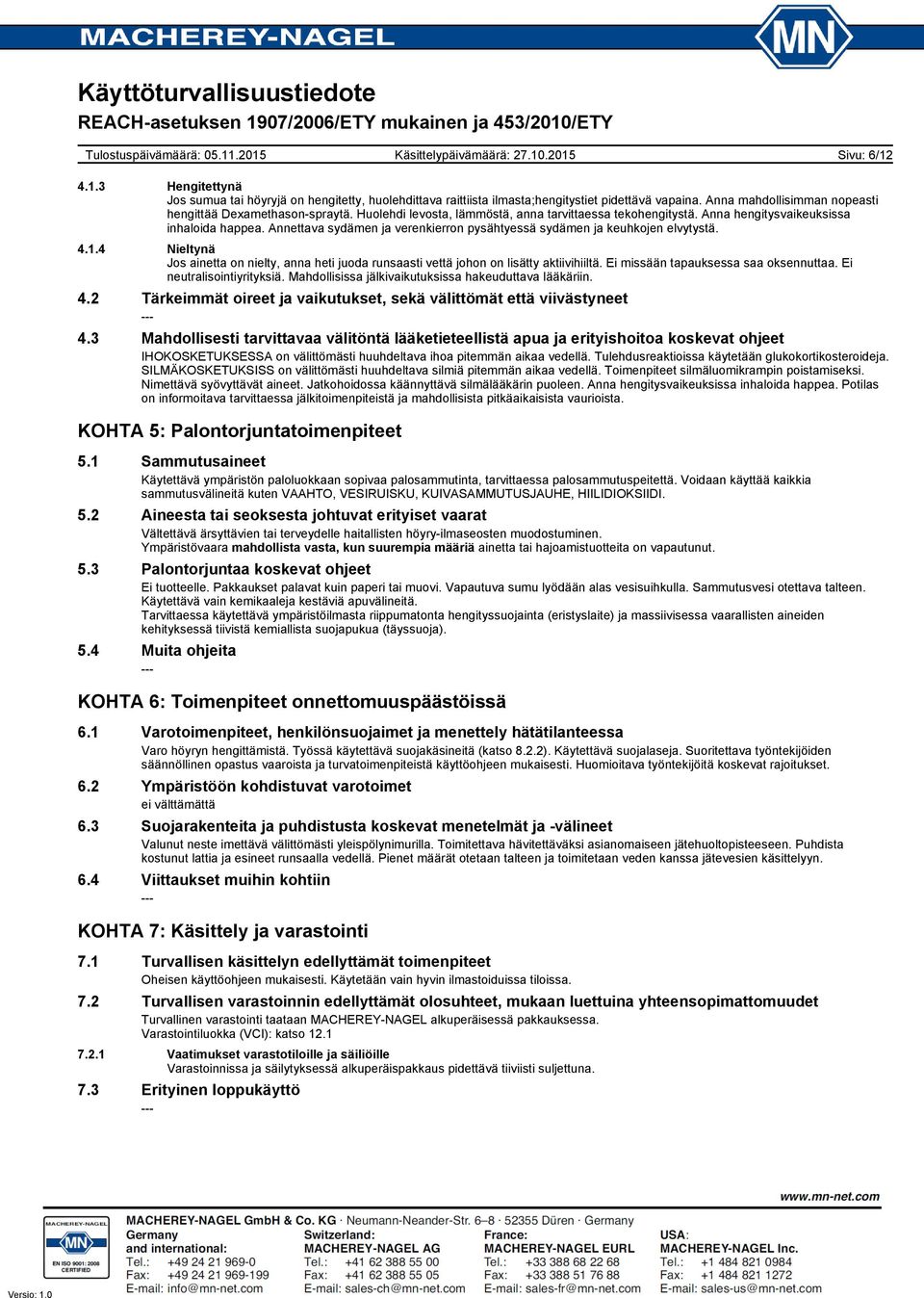 Annettava sydämen ja verenkierron pysähtyessä sydämen ja keuhkojen elvytystä. 4.1.4 Nieltynä Jos ainetta on nielty, anna heti juoda runsaasti vettä johon on lisätty aktiivihiiltä.