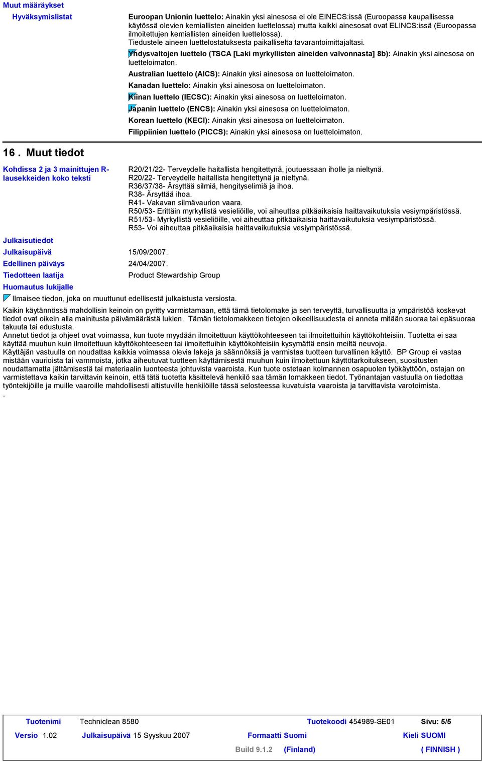 Yhdysvaltojen luettelo (TSCA [Laki myrkyllisten aineiden valvonnasta] 8b): Ainakin yksi ainesosa on luetteloimaton. Australian luettelo (AICS): Ainakin yksi ainesosa on luetteloimaton.