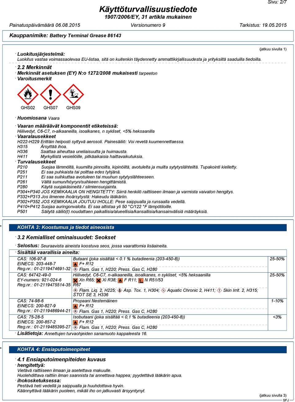 2 Merkinnät Merkinnät asetuksen (EY) N:o 1272/2008 mukaisesti tarpeeton Varoitusmerkit GHS02 GHS07 Huomiosana Vaara GHS09 Vaaran määräävät komponentit etiketeissä: Vaaralausekkeet H222-H229 Erittäin