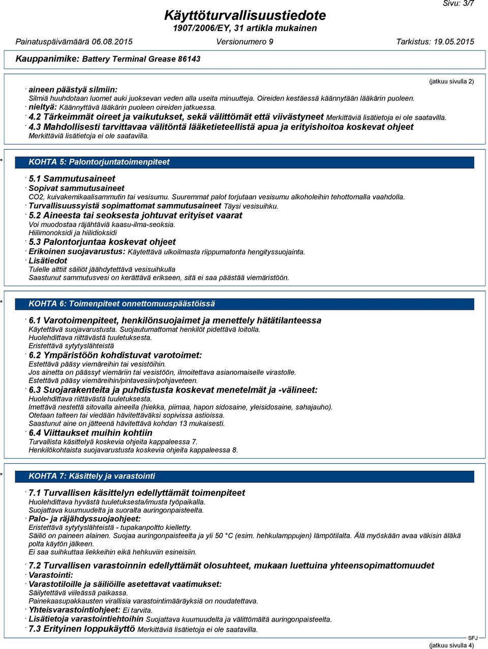 (jatkuu sivulla 2) * KOHTA 5: Palontorjuntatoimenpiteet 5.1 Sammutusaineet Sopivat sammutusaineet CO2, kuivakemikaalisammutin tai vesisumu.