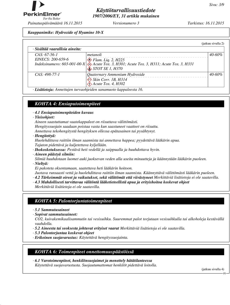 (jatkuu sivulla 2) 40-60% 40-60% KOHTA 4: Ensiaputoimenpiteet 4.1 Ensiaputoimenpiteiden kuvaus Yleisohjeet: Aineen saastuttamat vaatekappaleet on riisuttava välittömästi.