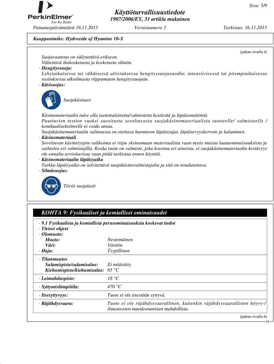 Käsisuojus: Suojakäsineet Käsinemateriaalin tulee olla tuotetta/ainetta/valmistetta kestävää ja läpäisemätöntä.