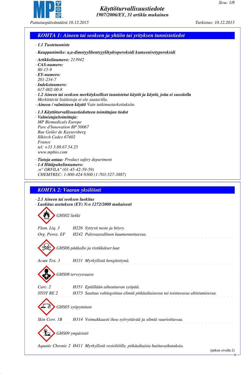 3 Käyttöturvallisuustiedotteen toimittajan tiedot Valmistaja/toimittaja: MP Biomedicals Europe Parc d'innovation BP 50067 Rue Geiler de Kaysersberg Illkirch Cedex 67402 France tel: +33 3.88.67.54.