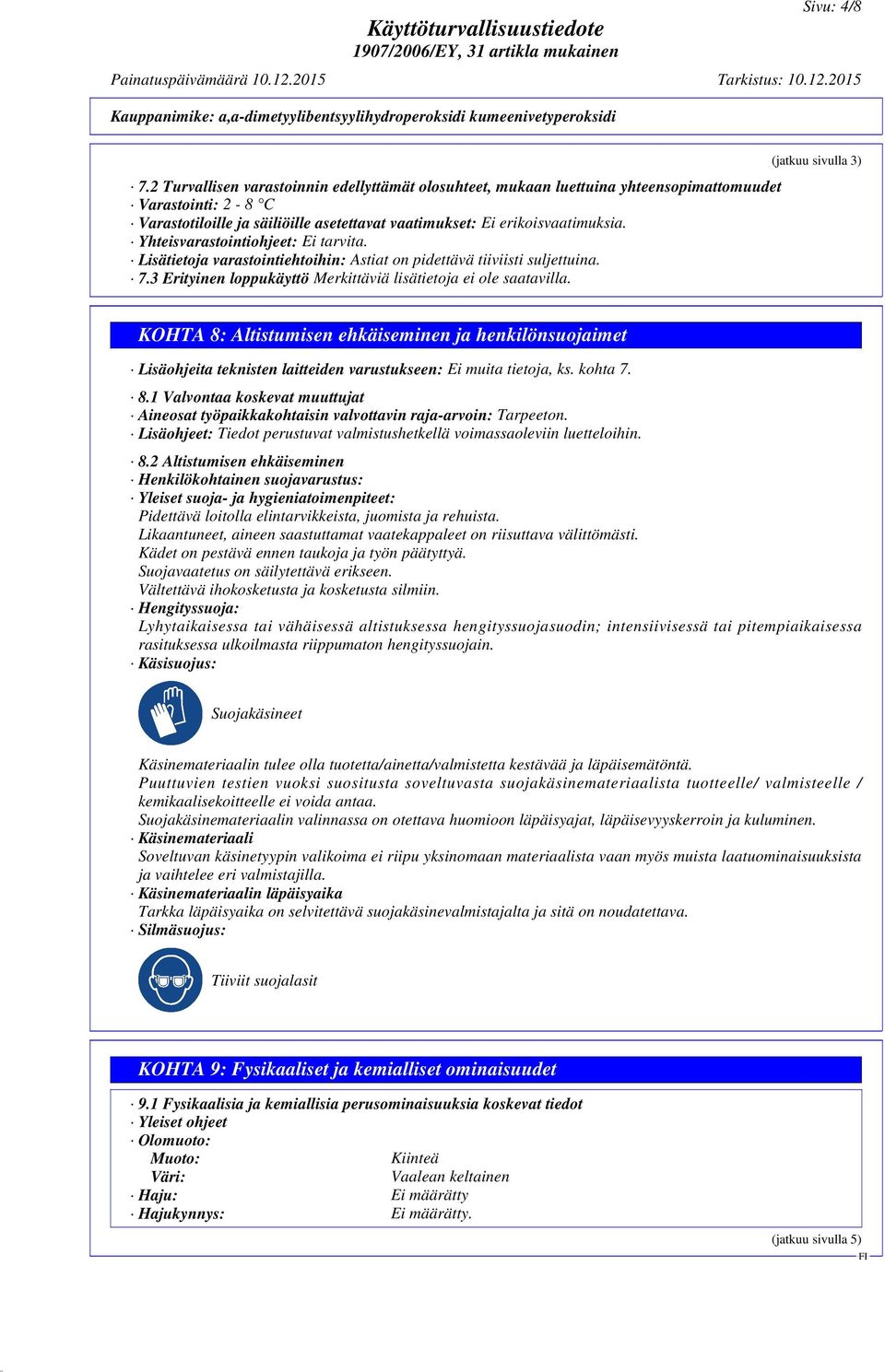 (jatkuu sivulla 3) KOHTA 8: Altistumisen ehkäiseminen ja henkilönsuojaimet Lisäohjeita teknisten laitteiden varustukseen: Ei muita tietoja, ks. kohta 7. 8.1 Valvontaa koskevat muuttujat Aineosat työpaikkakohtaisin valvottavin raja-arvoin: Tarpeeton.