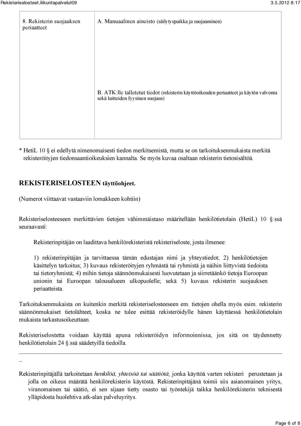 tarkoituksenmukaista merkitä rekisteröityjen tiedonsaantioikeuksien kannalta. Se myös kuvaa osaltaan rekisterin tietosisältöä. REKISTERISELOSTEEN täyttöohjeet.