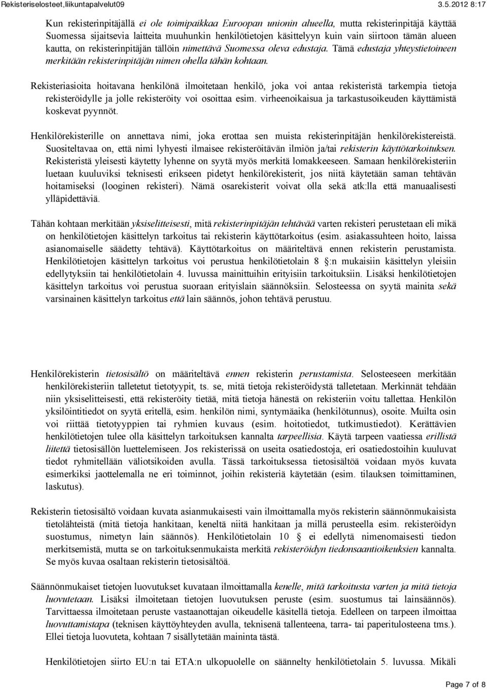 Rekisteriasioita hoitavana henkilönä ilmoitetaan henkilö, joka voi antaa rekisteristä tarkempia tietoja rekisteröidylle ja jolle rekisteröity voi osoittaa esim.