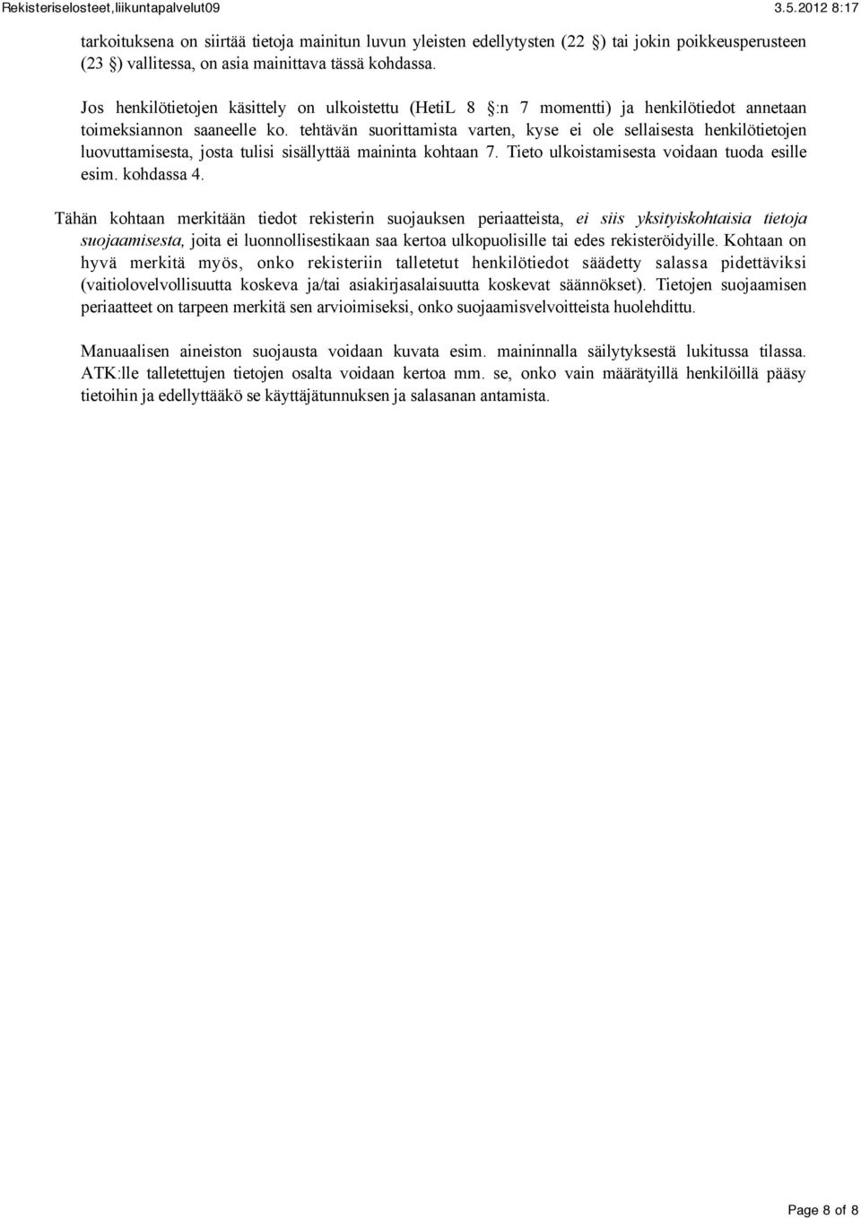 tehtävän suorittamista varten, kyse ei ole sellaisesta henkilötietojen luovuttamisesta, josta tulisi sisällyttää maininta kohtaan 7. Tieto ulkoistamisesta voidaan tuoda esille esim. kohdassa 4.