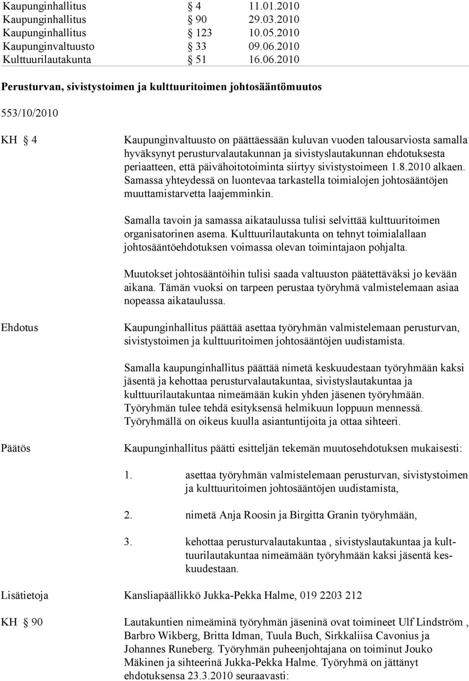 2010 Perusturvan, sivistystoimen ja kulttuuritoimen johtosääntömuutos 553/10/2010 KH 4 Kaupunginvaltuusto on päättäessään kuluvan vuoden talousarviosta samalla hyväksynyt perusturvalautakunnan ja