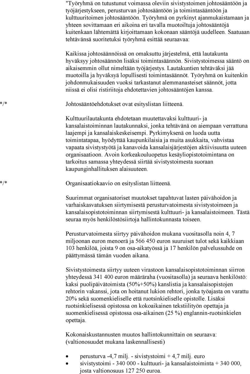 Saatuaan tehtävänsä suoritetuksi työryhmä esittää seuraavaa: Kaikissa johtosäännöissä on omaksuttu järjestelmä, että lautakunta hyväksyy johtosäännön lisäksi toimintasäännön.