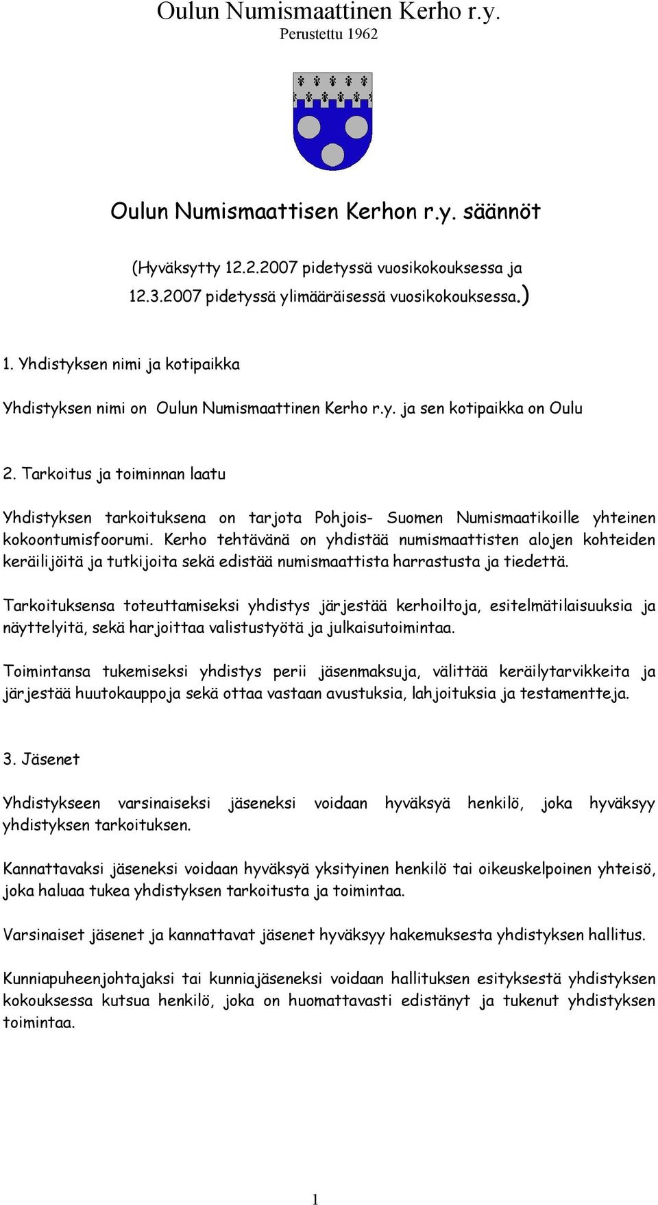 Tarkoitus ja toiminnan laatu Yhdistyksen tarkoituksena on tarjota Pohjois- Suomen Numismaatikoille yhteinen kokoontumisfoorumi.