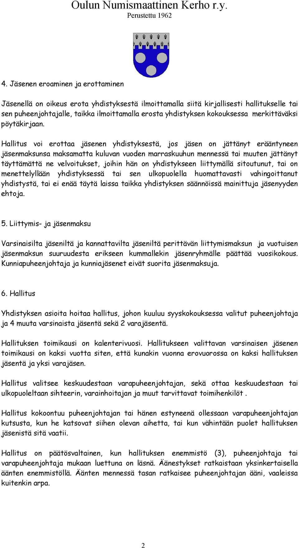 Hallitus voi erottaa jäsenen yhdistyksestä, jos jäsen on jättänyt erääntyneen jäsenmaksunsa maksamatta kuluvan vuoden marraskuuhun mennessä tai muuten jättänyt täyttämättä ne velvoitukset, joihin hän