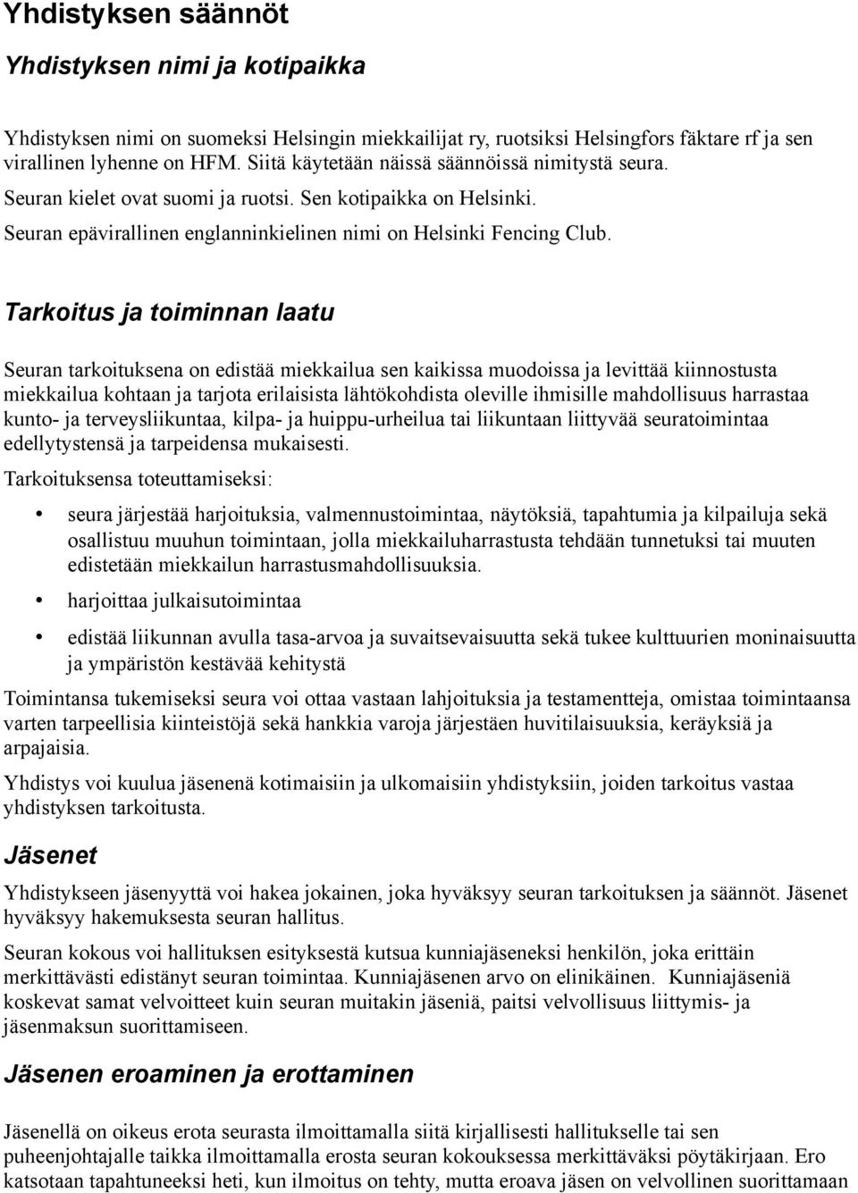 Tarkoitus ja toiminnan laatu Seuran tarkoituksena on edistää miekkailua sen kaikissa muodoissa ja levittää kiinnostusta miekkailua kohtaan ja tarjota erilaisista lähtökohdista oleville ihmisille