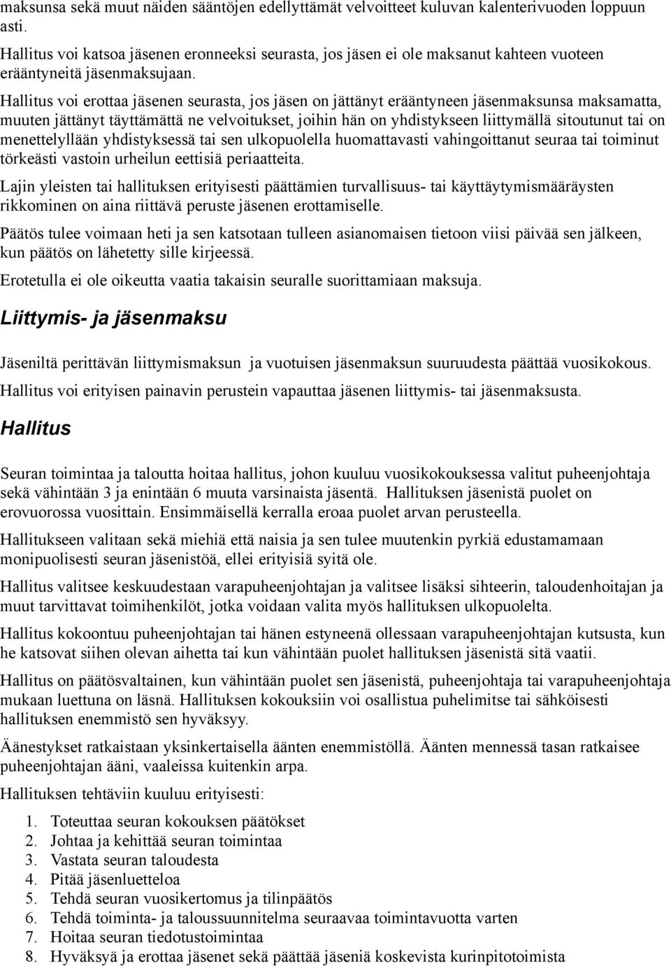 Hallitus voi erottaa jäsenen seurasta, jos jäsen on jättänyt erääntyneen jäsenmaksunsa maksamatta, muuten jättänyt täyttämättä ne velvoitukset, joihin hän on yhdistykseen liittymällä sitoutunut tai