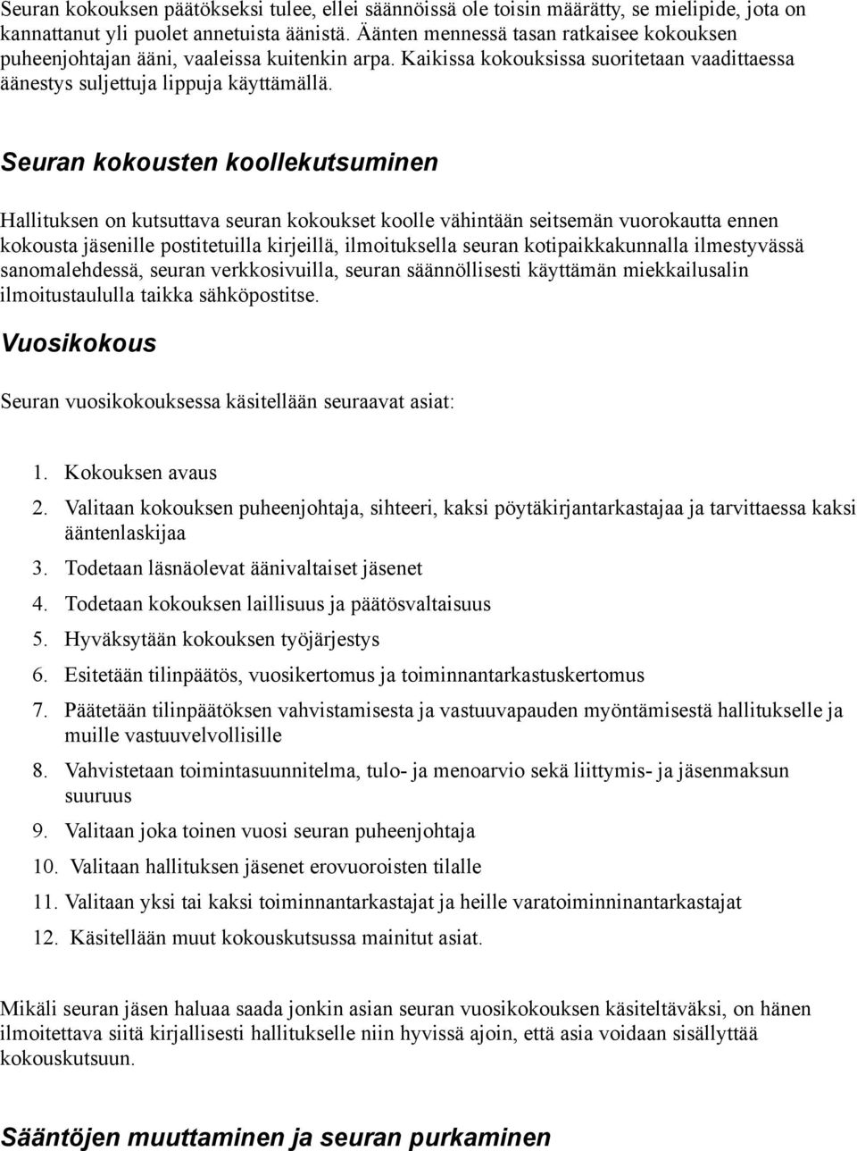 Seuran kokousten koollekutsuminen Hallituksen on kutsuttava seuran kokoukset koolle vähintään seitsemän vuorokautta ennen kokousta jäsenille postitetuilla kirjeillä, ilmoituksella seuran
