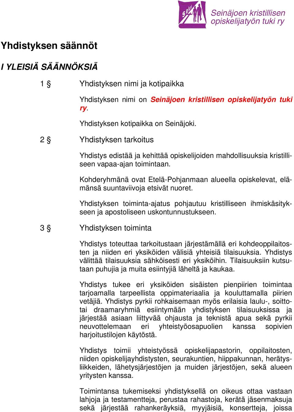 Kohderyhmänä ovat Etelä-Pohjanmaan alueella opiskelevat, elämänsä suuntaviivoja etsivät nuoret. Yhdistyksen toiminta-ajatus pohjautuu kristilliseen ihmiskäsitykseen ja apostoliseen uskontunnustukseen.