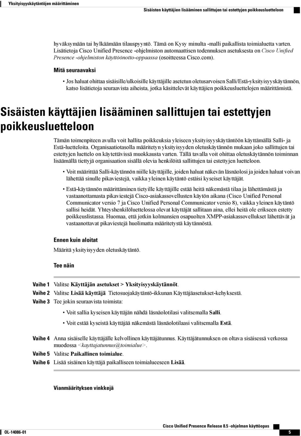 Lisätietoja Cisco Unified Presence -ohjelmiston automaattisen todennuksen asetuksesta on Cisco Unified Presence -ohjelmiston käyttöönotto-oppaassa (osoitteessa Cisco.com).