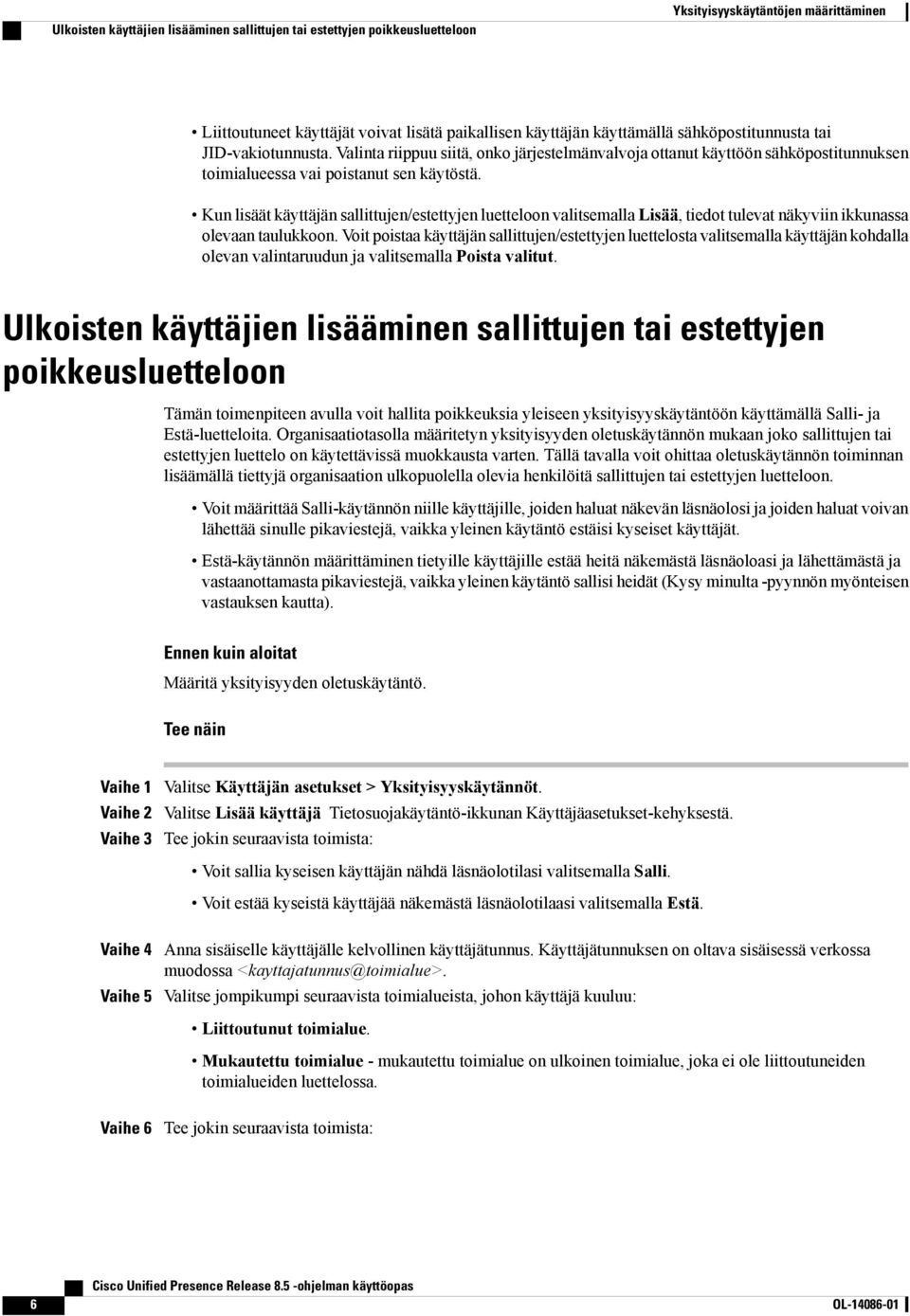 Kun lisäät käyttäjän sallittujen/estettyjen luetteloon valitsemalla Lisää, tiedot tulevat näkyviin ikkunassa olevaan taulukkoon.