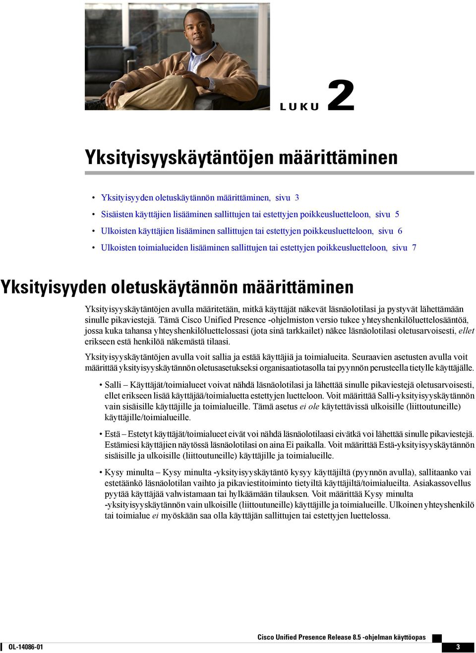 määrittäminen Yksityisyyskäytäntöjen avulla määritetään, mitkä käyttäjät näkevät läsnäolotilasi ja pystyvät lähettämään sinulle pikaviestejä.