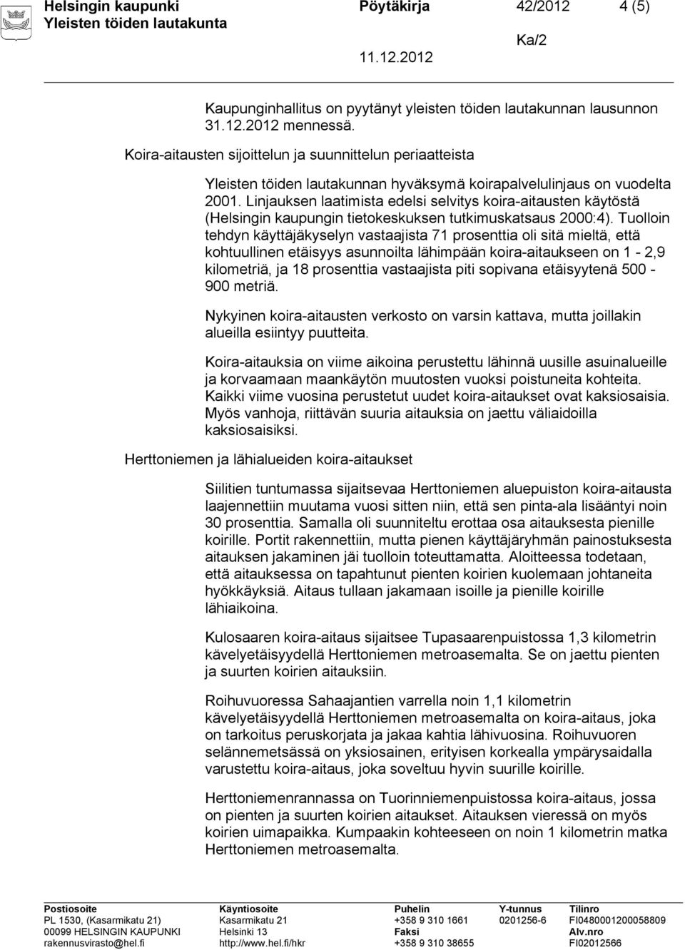 Linjauksen laatimista edelsi selvitys koira-aitausten käytöstä (Helsingin kaupungin tietokeskuksen tutkimuskatsaus 2000:4).