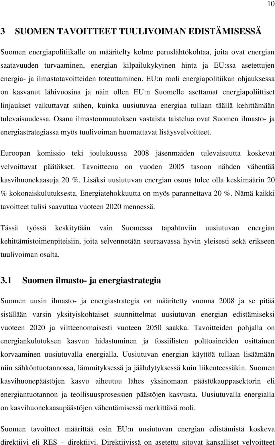 EU:n rooli energiapolitiikan ohjauksessa on kasvanut lähivuosina ja näin ollen EU:n Suomelle asettamat energiapoliittiset linjaukset vaikuttavat siihen, kuinka uusiutuvaa energiaa tullaan täällä