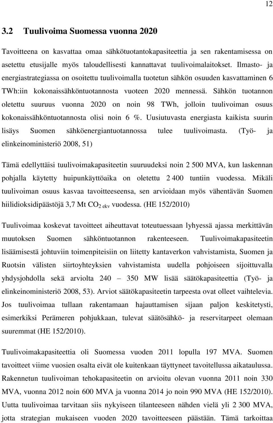 Sähkön tuotannon oletettu suuruus vuonna 2020 on noin 98 TWh, jolloin tuulivoiman osuus kokonaissähköntuotannosta olisi noin 6 %.